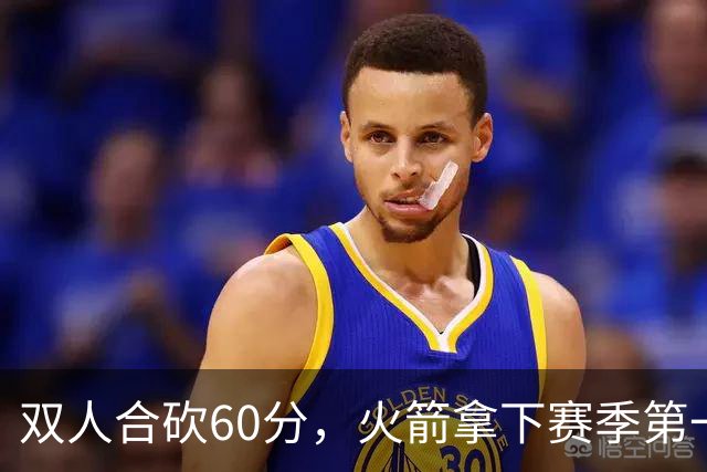双人合砍60分，火箭拿下赛季第一胜，爽！
