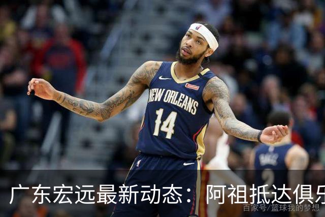 广东宏远最新动态：阿祖抵达俱乐部，徐杰赚外快，弗格学习骑小电驴